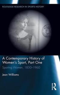 Cover image for A Contemporary History of Women's Sport, Part One: Sporting Women, 1850-1960