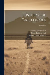 Cover image for History of California; Volume 23