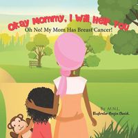 Cover image for Okay Mommy, I Will Help You: Oh No! My Mom Has Breast Cancer!