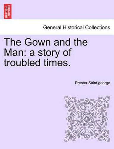 Cover image for The Gown and the Man: A Story of Troubled Times.