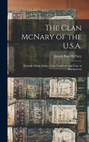 Cover image for The Clan McNary of the U.S.A.: Probable Ethnic Origin, Clan Traditions and Time of Immigration