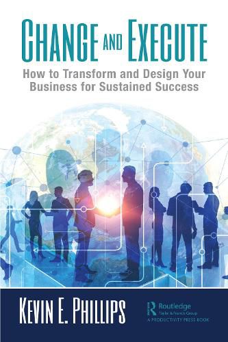 Change and Execute: How to Transform and Design Your Business for Sustained Success