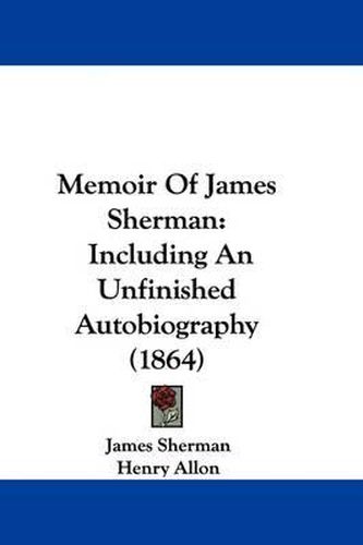 Cover image for Memoir Of James Sherman: Including An Unfinished Autobiography (1864)