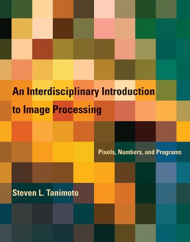 Cover image for An Interdisciplinary Introduction to Image Processing: Pixels, Numbers, and Programs