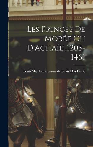 Les Princes de Moree ou D'Achaie, 1203-1461