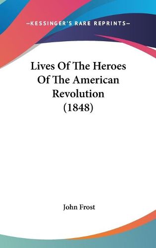 Cover image for Lives Of The Heroes Of The American Revolution (1848)