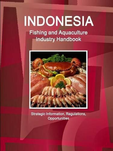 Cover image for Indonesia Fishing and Aquaculture Industry Handbook - Strategic Information, Regulations, Opportunities