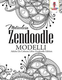 Cover image for Meticolosa Zendoodle Modelli: Adulto Da Colorare Libro Zendoodle Edition