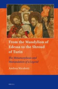 Cover image for From the Mandylion of Edessa to the Shroud of Turin: The Metamorphosis and Manipulation of a Legend