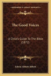 Cover image for The Good Voices: A Child's Guide to the Bible (1872)