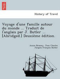 Cover image for Voyage D'Une Famille Autour Du Monde ... Traduit de L'Anglais Par J. Butler ... [Abridged.] Deuxie Me E Dition.