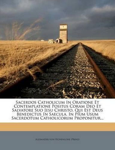 Cover image for Sacerdos Catholicum in Oratione Et Contemplatione Positus Coram Deo Et Salvatore Suo Jesu Christo, Qui Est Deus Benedictus in Saecula. in Pium Usum Sacerdotum Catholicorum Proponitur...