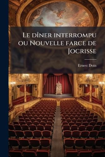 Cover image for Le D Ner Interrompu Ou Nouvelle Farce de Jocrisse: Pi Ce Comique En Un Acte