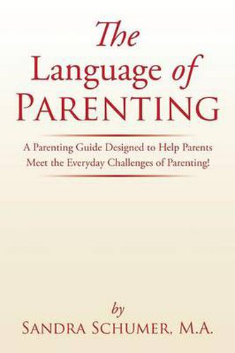 The Language of Parenting: A Parenting Guide Designed to Help Parents Meet the Everyday Challenges of Parenting!