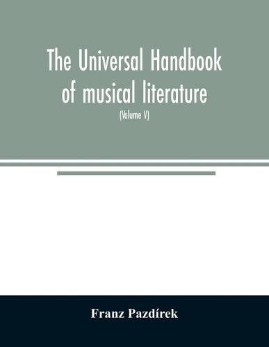 Cover image for The Universal handbook of musical literature. Practical and complete guide to all musical publications (Volume V)