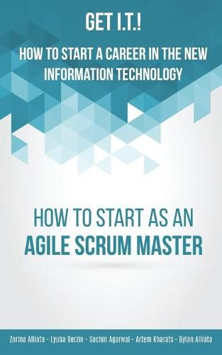 Cover image for Get I.T.! How to Start a Career in the New Information Technology: How to Start as an Agile Scrum Master