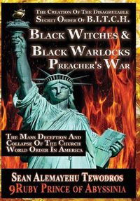 Cover image for THE CREATION OF THE SECRET DISAGREEABLE ORDER OF B.I.T.C.H. (3RD Edition 2020): THE BLACK WITCHES AND BLACK WARLOCK PREACHER'S WAR The Mass Deception And Collapse Of The Church World Order In America