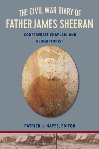 Cover image for The Civil War Diary of Rev.James Sheeran, C.Ss.R.: Chaplain, Confederate, Redemptorist