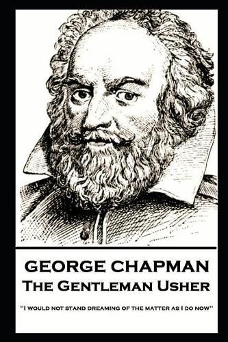 Cover image for George Chapman - The Gentleman Usher: 'I would not stand dreaming of the matter as I do now