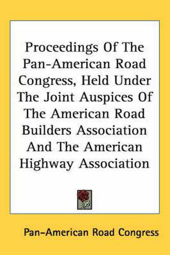 Proceedings of the Pan-American Road Congress, Held Under the Joint Auspices of the American Road Builders Association and the American Highway Association