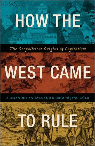 Cover image for How the West Came to Rule: The Geopolitical Origins of Capitalism