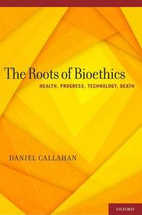 Cover image for The Roots of Bioethics: Health, Progress, Technology, Death