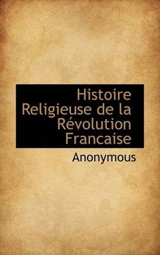 Cover image for Histoire Religieuse de La R Volution Francaise