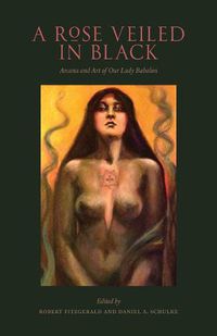 Cover image for A Rose Veiled in Black: Art and Arcana of Our Lady Babalon