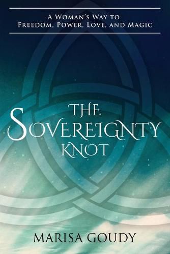 Cover image for The Sovereignty Knot: A Woman's Way to Freedom, Power, Love, and Magic