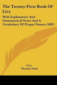 Cover image for The Twenty-First Book of Livy: With Explanatory and Grammatical Notes and a Vocabulary of Proper Names (1887)