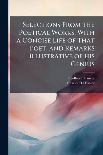 Cover image for Selections from the Poetical Works. with a Concise Life of That Poet, and Remarks Illustrative of His Genius