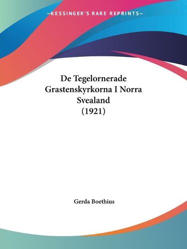Cover image for de Tegelornerade Grastenskyrkorna I Norra Svealand (1921)