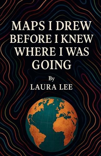 Cover image for Maps I Drew Before I Knew Where I Was Going