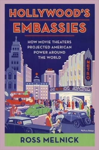 Cover image for Hollywood's Embassies: How Movie Theaters Projected American Power Around the World