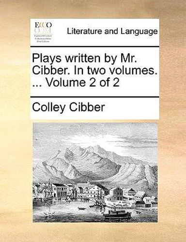 Cover image for Plays Written by Mr. Cibber. in Two Volumes. ... Volume 2 of 2