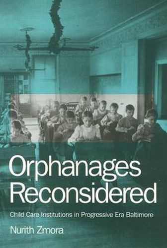 Cover image for Orphanages Reconsidered: Child Care Institutions in Progressive Era Baltimore