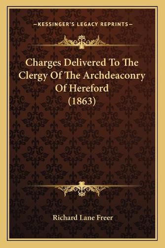 Cover image for Charges Delivered to the Clergy of the Archdeaconry of Hereford (1863)