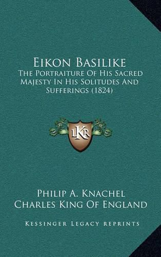 Eikon Basilike: The Portraiture of His Sacred Majesty in His Solitudes and Sufferings (1824)