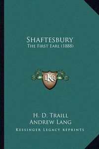 Cover image for Shaftesbury Shaftesbury: The First Earl (1888) the First Earl (1888)