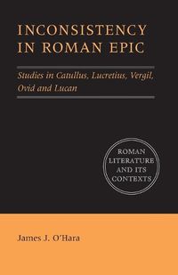 Cover image for Inconsistency in Roman Epic: Studies in Catullus, Lucretius, Vergil, Ovid and Lucan