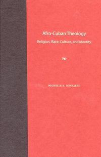 Cover image for Afro-Cuban Theology: Religion, Race, Culture, and Identity