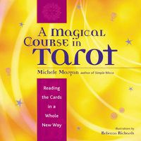 Cover image for Magical Course in Tarot: Reading the Cards in a Whole New Way