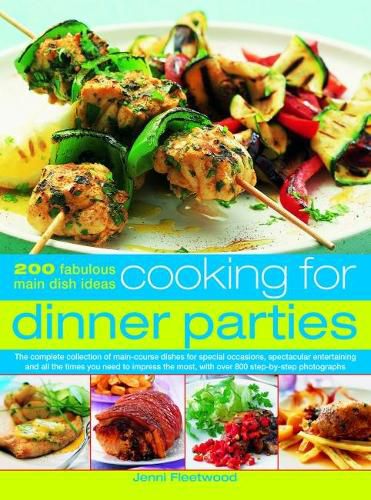 Cooking for Dinner Parties: 200 fabulous main dish ideas: the complete collection of main-course dishes for special occasions, spectacular entertaining and all the times you need to impress the most, with over 800 step-by-step photographs