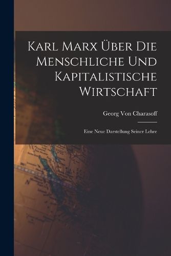 Cover image for Karl Marx UEber Die Menschliche Und Kapitalistische Wirtschaft