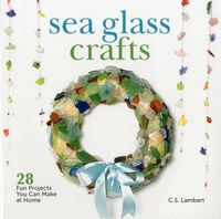 Cover image for Sea Glass Crafts: 28 Fun Projects You Can Make at Home
