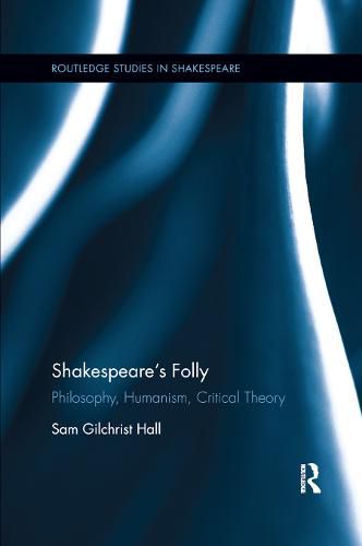 Cover image for Shakespeare's Folly: Philosophy, Humanism, Critical Theory