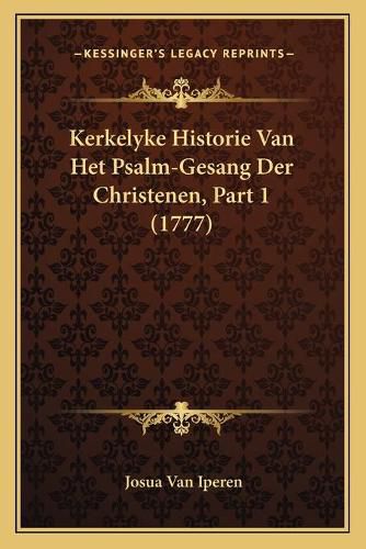 Cover image for Kerkelyke Historie Van Het Psalm-Gesang Der Christenen, Partkerkelyke Historie Van Het Psalm-Gesang Der Christenen, Part 1 (1777) 1 (1777)