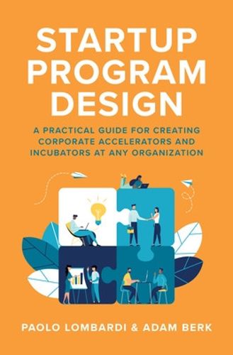 Cover image for Startup Program Design: A Practical Guide for Creating Accelerators and Incubators at Any Organization