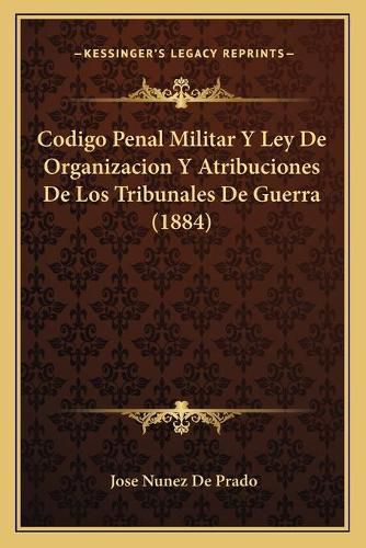 Cover image for Codigo Penal Militar y Ley de Organizacion y Atribuciones de Los Tribunales de Guerra (1884)