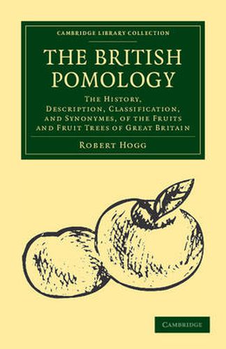 Cover image for The British Pomology: The History, Description, Classification, and Synonymes, of the Fruits and Fruit Trees of Great Britain